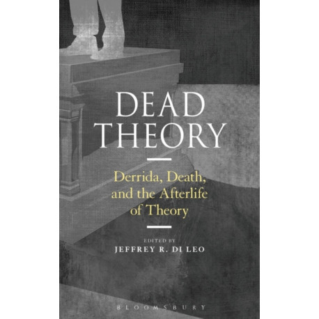 Dead Theory: Derrida, Death, and the Afterlife of Theory