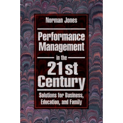 Performance Management in the 21st Century: Solutions for Business, Education, and Family