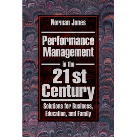Performance Management in the 21st Century: Solutions for Business, Education, and Family