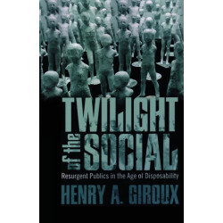 Twilight of the Social: Resurgent Politics in an Age of Disposability