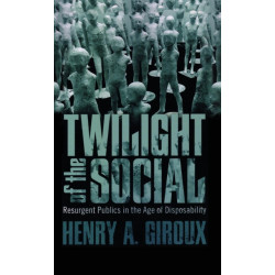 Twilight of the Social: Resurgent Politics in an Age of Disposability