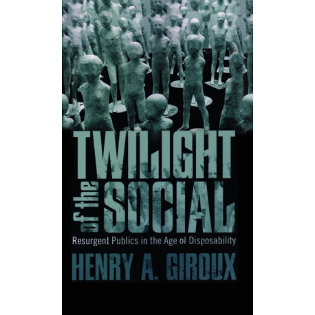 Twilight of the Social: Resurgent Politics in an Age of Disposability