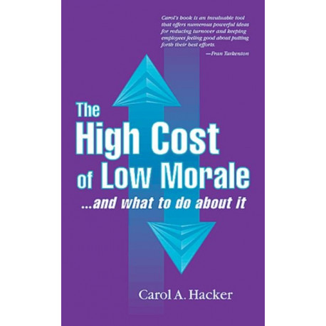 The High Cost of Low Morale...and what to do about it: ...and what to do about it