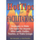 Hot Tips for Facilitators: Strategies to Make Life Easier for Anyone who Leads, Guides, Teaches, or Trains Groups