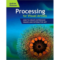 Processing for Visual Artists: How to Create Expressive Images and Interactive Art