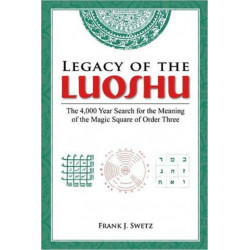 Legacy of the Luoshu: The 4,000 Year Search for the Meaning of the Magic Square of Order Three