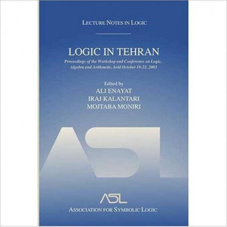 Logic in Tehran: Proceedings of the Workshop and Conference on Logic, Algebra, and Arithmetic, held October 18-22, 2003, Lecture Notes in Logic 26