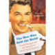The Man Who Sold the World: Ronald Reagan and the Betrayal of Main Street America
