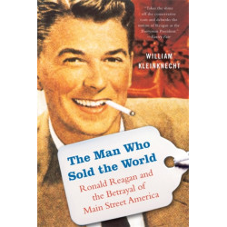 The Man Who Sold the World: Ronald Reagan and the Betrayal of Main Street America