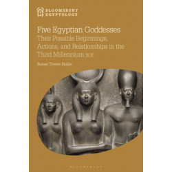 Five Egyptian Goddesses: Their Possible Beginnings, Actions, and Relationships in the Third Millennium BCE