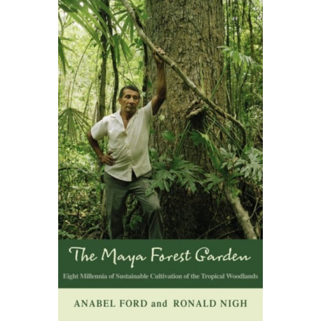 The Maya Forest Garden: Eight Millennia of Sustainable Cultivation of the Tropical Woodlands