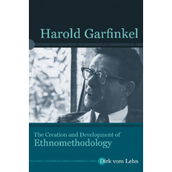 Harold Garfinkel: The Creation and Development of Ethnomethodology
