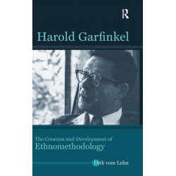 Harold Garfinkel: The Creation and Development of Ethnomethodology