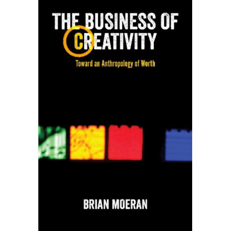 The Business of Creativity: Toward an Anthropology of Worth