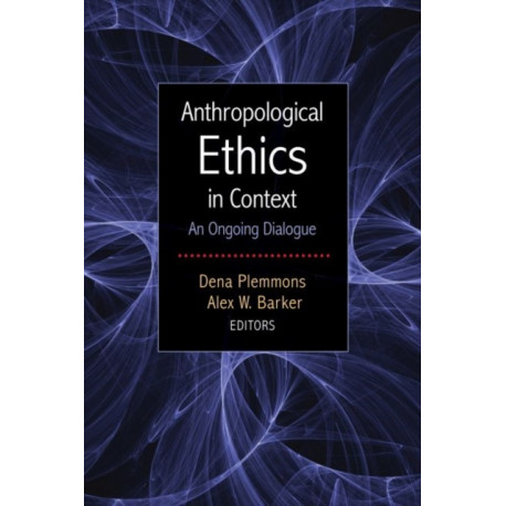Anthropological Ethics in Context: An Ongoing Dialogue