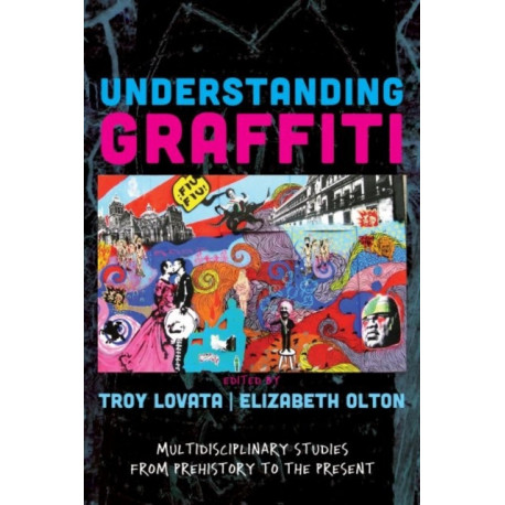 Understanding Graffiti: Multidisciplinary Studies from Prehistory to the Present