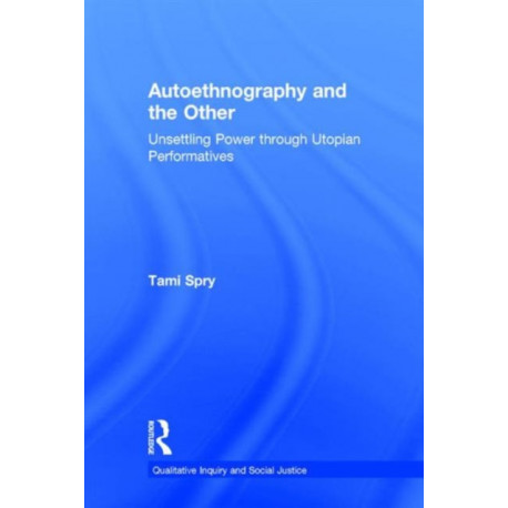 Autoethnography and the Other: Unsettling Power through Utopian Performatives