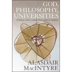 God, Philosophy, Universities: A  History of the Catholic Philosophical Tradition