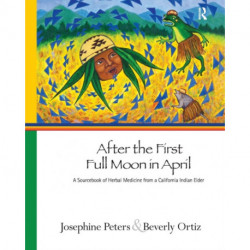 After the First Full Moon in April: A Sourcebook of Herbal Medicine from a California Indian Elder