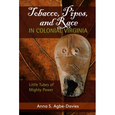 Tobacco, Pipes, and Race in Colonial Virginia: Little Tubes of Mighty Power