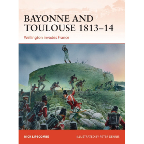 Bayonne and Toulouse 1813–14: Wellington invades France
