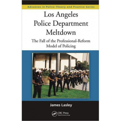 Los Angeles Police Department Meltdown: The Fall of the Professional-Reform Model of Policing