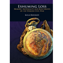 Exhuming Loss: Memory, Materiality and Mass Graves of the Spanish Civil War