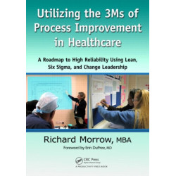 Utilizing the 3Ms of Process Improvement in Healthcare: A Roadmap to High Reliability Using Lean, Six Sigma, and Change Leadership
