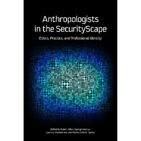 Anthropologists in the SecurityScape: Ethics, Practice, and Professional Identity