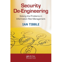 Security De-Engineering: Solving the Problems in Information Risk Management