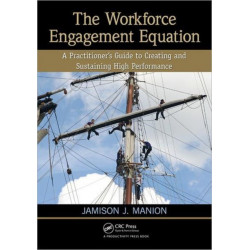 The Workforce Engagement Equation: A Practitioner's Guide to Creating and Sustaining High Performance