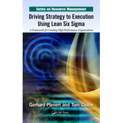 Driving Strategy to Execution Using Lean Six Sigma: A Framework for Creating High Performance Organizations