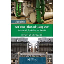 HVAC Water Chillers and Cooling Towers: Fundamentals, Application, and Operation, Second Edition