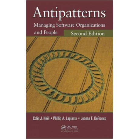 Antipatterns: Managing Software Organizations and People, Second Edition