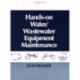 Hands On Water and Wastewater Equipment Maintenance, Volume I