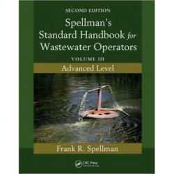 Spellman's Standard Handbook for Wastewater Operators: Volume III, Advanced Level, Second Edition