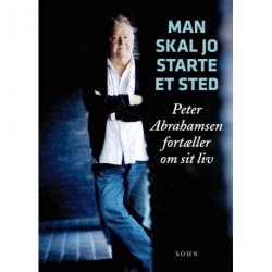 Man skal jo starte et sted: Peter Abrahamsen fortæller om sit liv