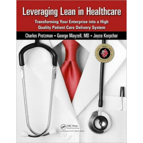 Leveraging Lean in Healthcare: Transforming Your Enterprise into a High Quality Patient Care Delivery System