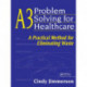 A3 Problem Solving for Healthcare: A Practical Method for Eliminating Waste