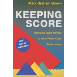 Keeping Score: Using the Right Metrics to Drive World Class Performance