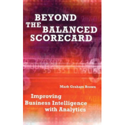 Beyond the Balanced Scorecard: Improving Business Intelligence with Analytics