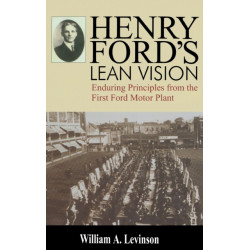 Henry Ford's Lean Vision: Enduring Principles from the First Ford Motor Plant