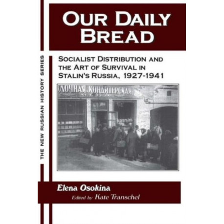Our Daily Bread: Socialist Distribution and the Art of Survival in Stalin's Russia, 1927-1941
