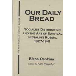 Our Daily Bread: Socialist Distribution and the Art of Survival in Stalin's Russia, 1927-1941