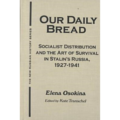 Our Daily Bread: Socialist Distribution and the Art of Survival in Stalin's Russia, 1927-1941