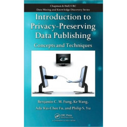 Introduction to Privacy-Preserving Data Publishing: Concepts and Techniques