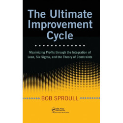 The Ultimate Improvement Cycle: Maximizing Profits through the Integration of Lean, Six Sigma, and the Theory of Constraints