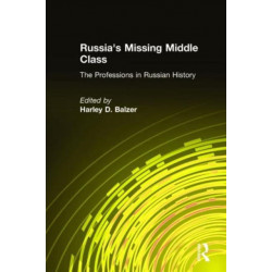 Russia's Missing Middle Class: The Professions in Russian History: The Professions in Russian History