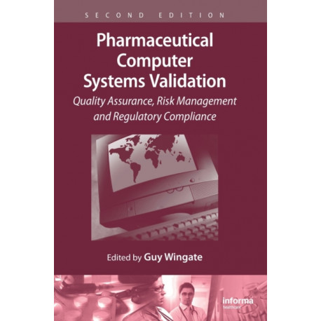 Pharmaceutical Computer Systems Validation: Quality Assurance, Risk Management and Regulatory Compliance