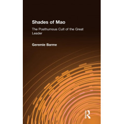 Shades of Mao: The Posthumous Cult of the Great Leader: The Posthumous Cult of the Great Leader